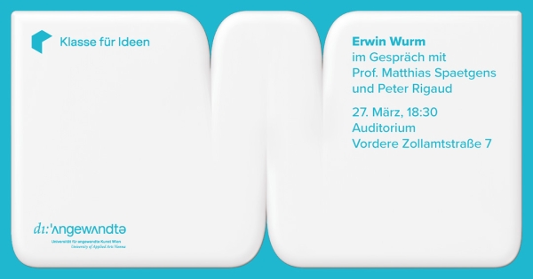 Veranstaltungsplakat Erwin Wurm im Gespräch mit Prof.
                                          Matthias Spaetgens und Peter Rigaud, Klasse für Ideen 2026 